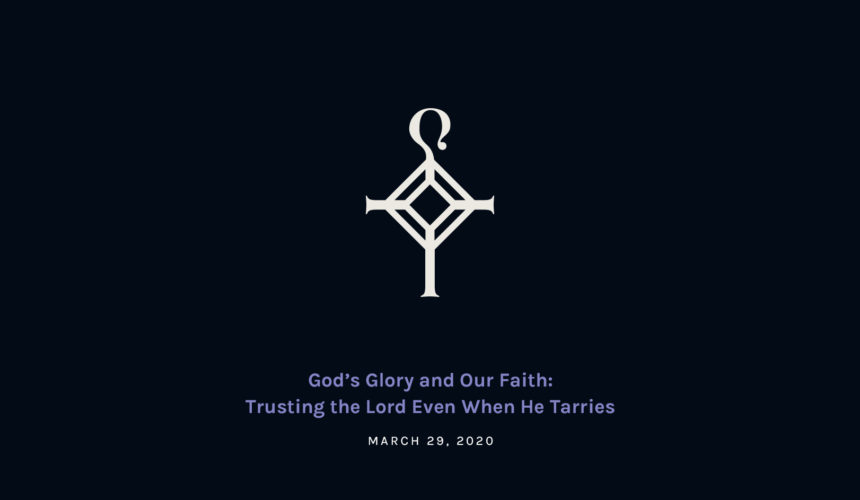 God’s Glory and Our Faith: Trusting the Lord Even When He Tarries