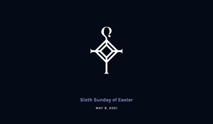 Sixth Sunday of Easter | 5.9.21