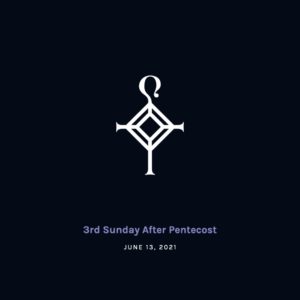3rd Sunday after Pentecost | 6.13.2021