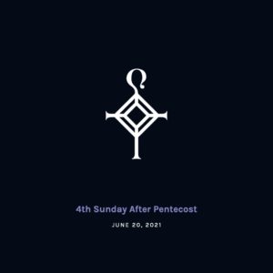4th Sunday after Pentecost | 6.20.2021