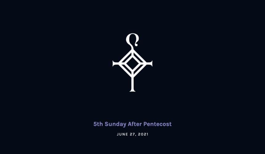 5th Sunday after Pentecost | 6.27.2021