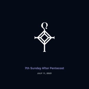 7th Sunday after Pentecost | 7.11.2021
