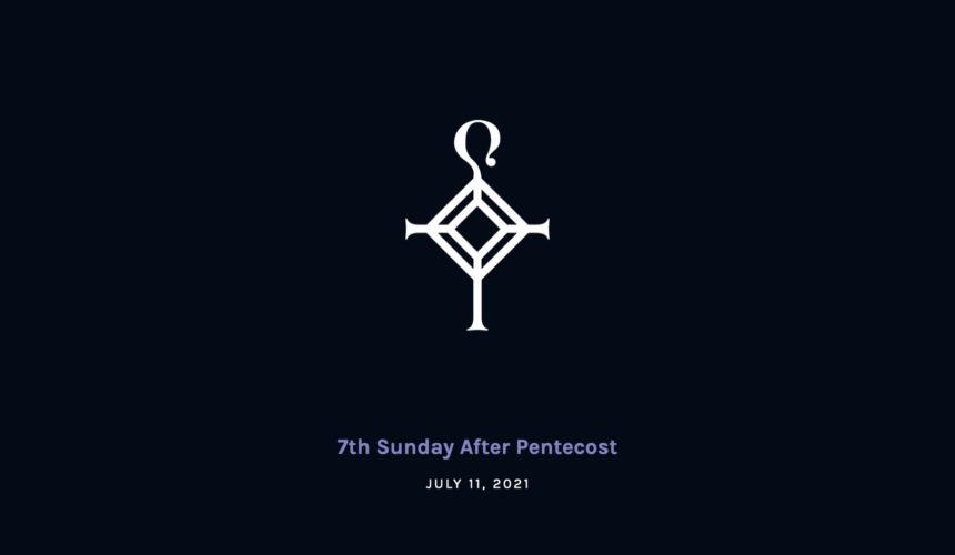 7th Sunday after Pentecost | 7.11.2021