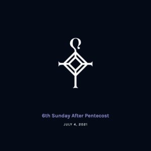 6th Sunday after Pentecost | 7.4.2021