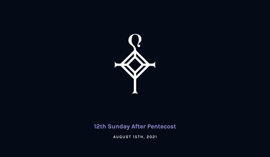 12th Sunday after Pentecost | 8.15.2021