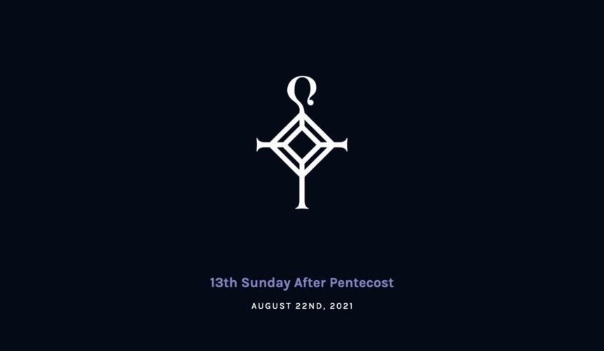 13th Sunday after Pentecost | 8.22.2021