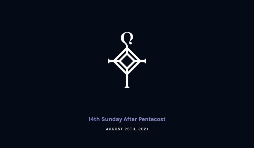14th Sunday after Pentecost | 8.29.2021