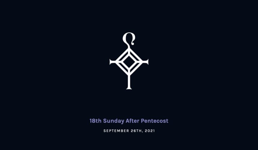 18th Sunday after Pentecost | 9.26.2021