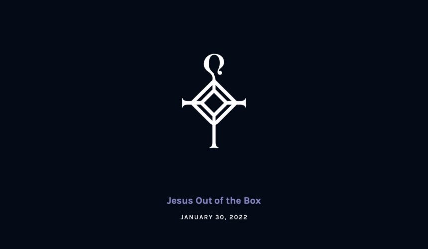Jesus Out of the Box | 1.30.2022