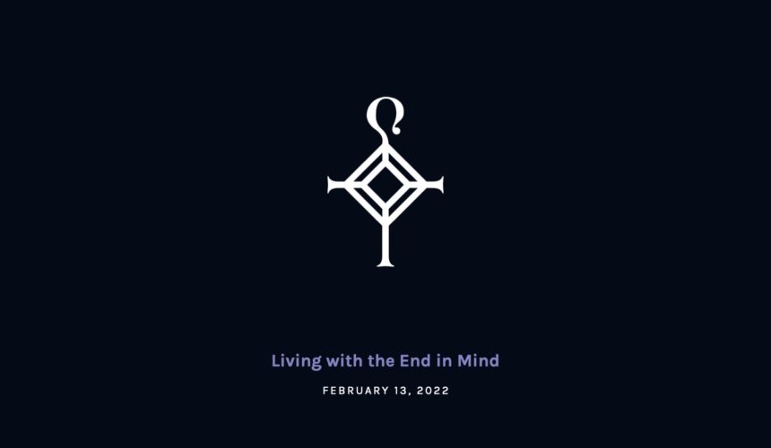 Living with the End in Mind | 2.13.2022