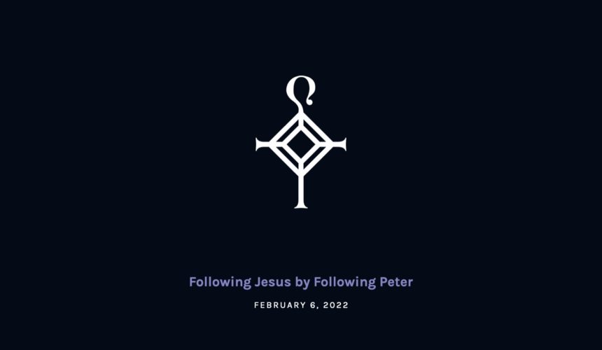 Following Jesus by Following Peter | 2.6.2022