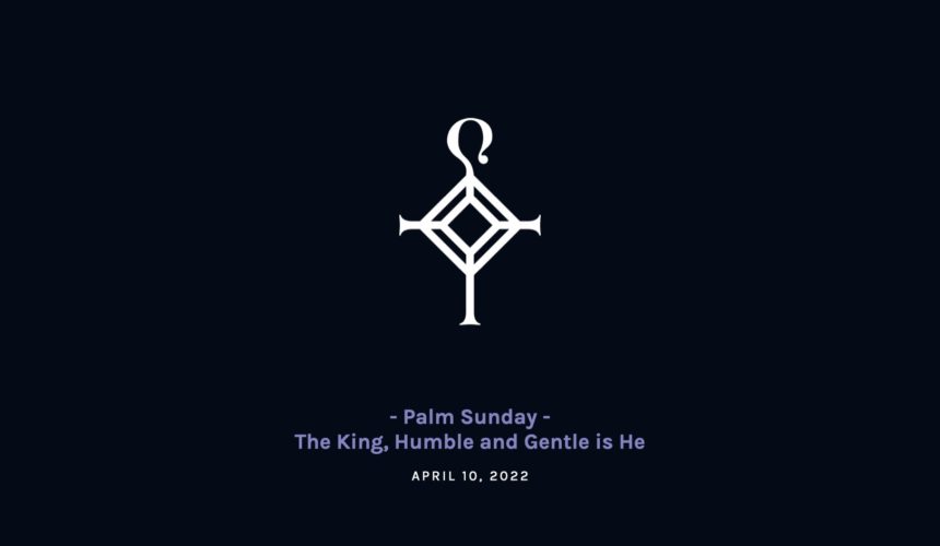 The King, Humble and Gentle is He | 4.10.2022