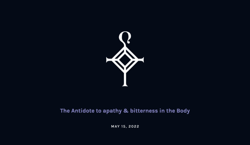 The Antidote to apathy and bitterness in the Body | 5.15.2022