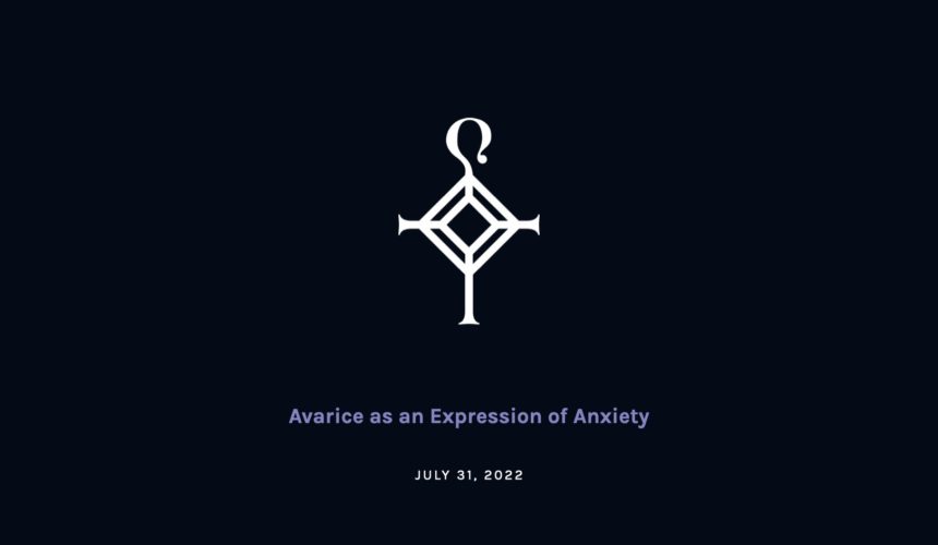 Avarice as an Expression of Anxiety | 7.31.2022