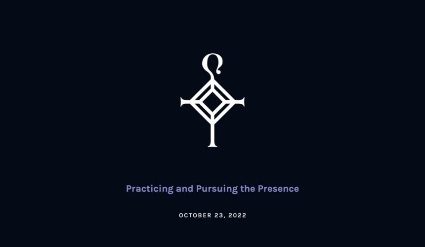 Practicing and Pursuing the Presence | 10.23.2022