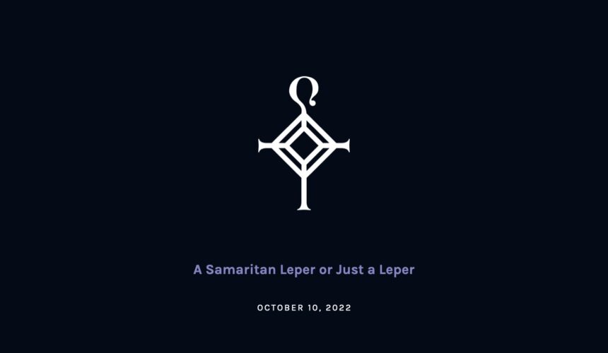 A Samaritan Leper or Just a Leper | 10.9.2022