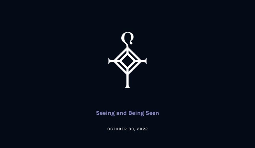 Seeing and Being Seen | 10.30.2022