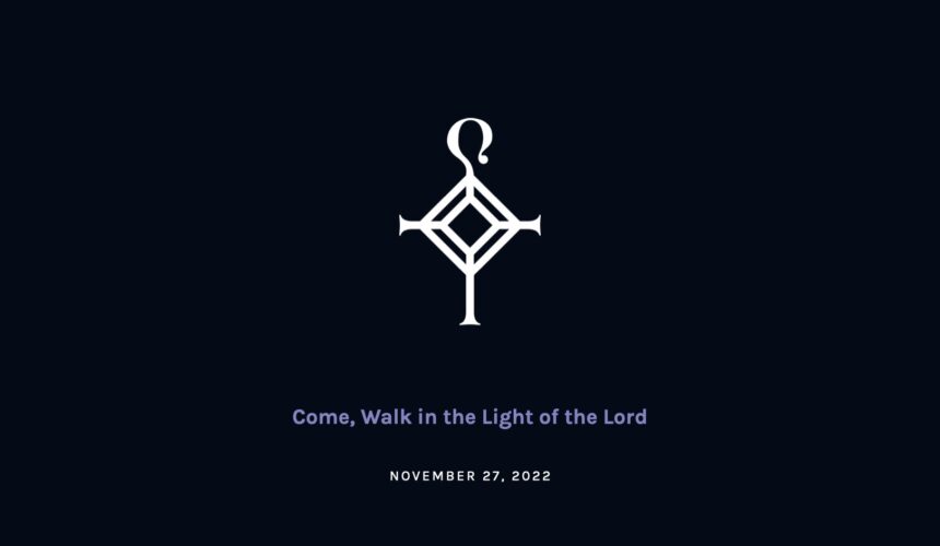 Come, Walk in the Light of the Lord | 11.27.2022