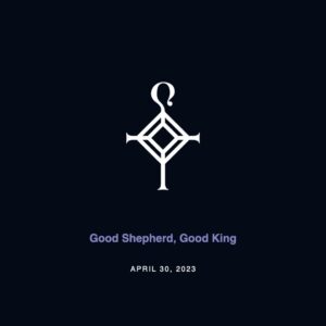 Good Shepherd, Good King | 4.30.2023