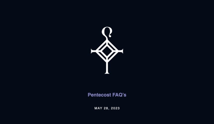 Pentecost FAQ’s | 5.28.2023
