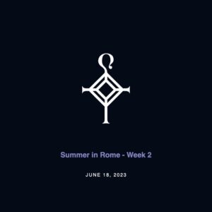 Summer in Rome – Week 2 | 6.18.2023