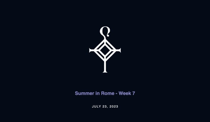 Summer in Rome – Week 7 | 7.23.2023