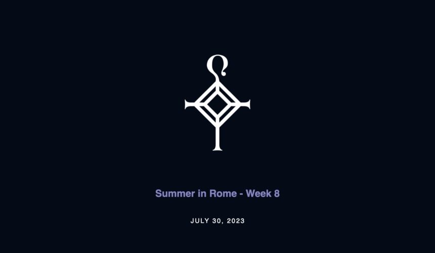 Summer in Rome – Week 8 | 7.30.2023