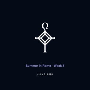 Summer in Rome – Week 5 | 7.9.2023