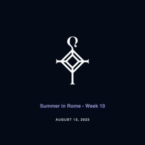 Summer in Rome – Week 10 | 8.13.2023