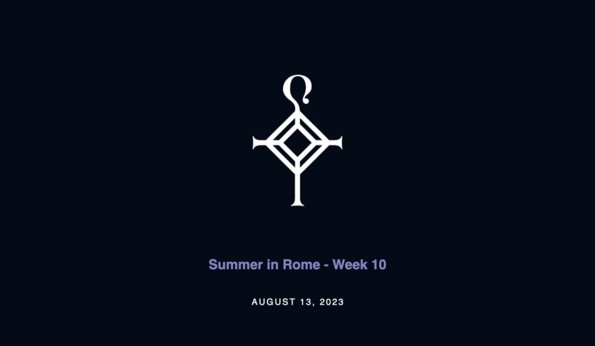 Summer in Rome – Week 10 | 8.13.2023