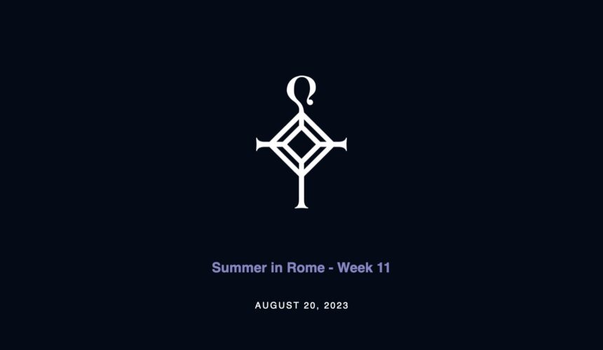 Summer in Rome – Week 11 | 8.20.2023