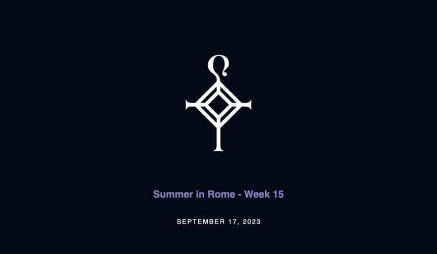 Summer in Rome – Week 15 | 9.17.2023