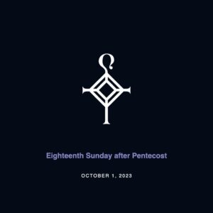 Eighteenth Sunday after Pentecost | 10.1.2023