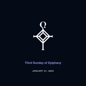 Third Sunday in Epiphany | 1.21.2024