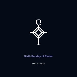 Sixth Sunday of Easter | 5.5.2024