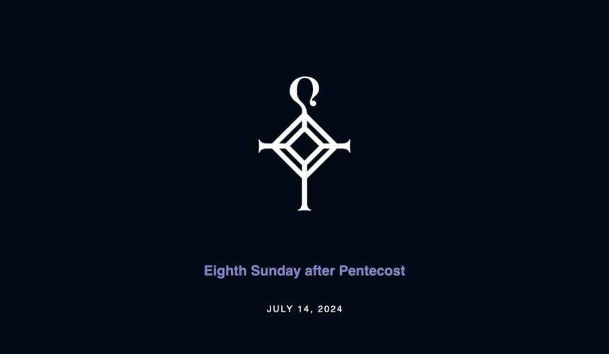 Eighth Sunday after Pentecost | 7.14.2024