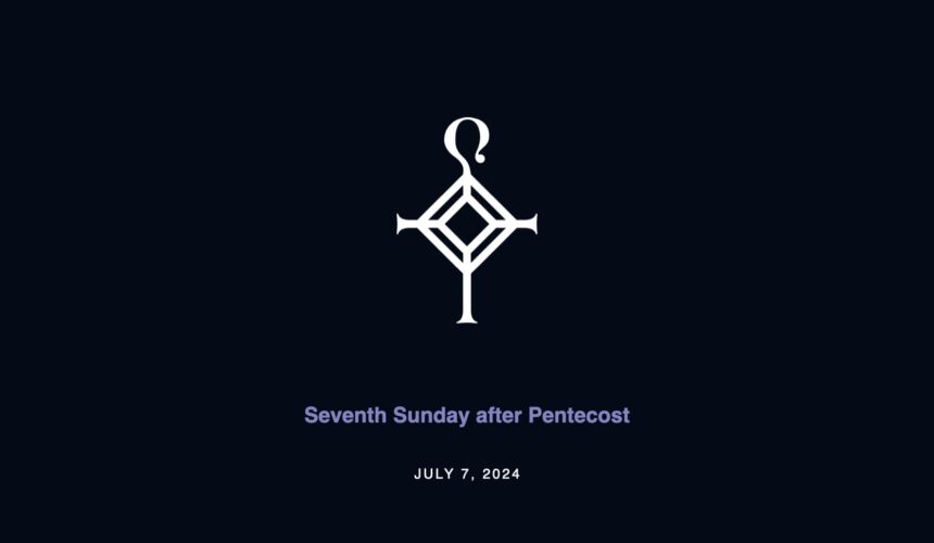 Seventh Sunday after Pentecost | 7.7.2024