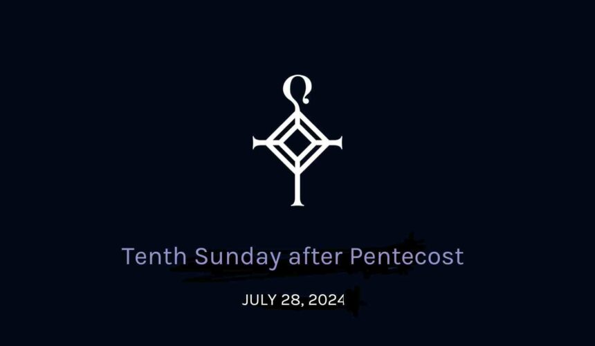 Tenth Sunday After Pentecost | 7.28.2024