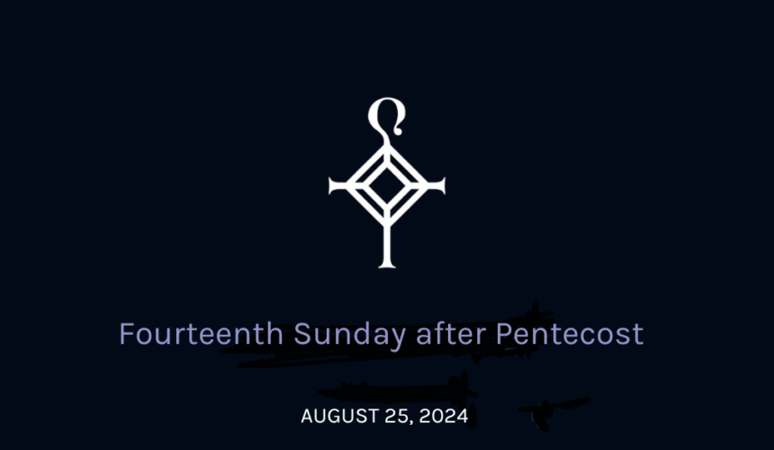 Fourteenth Sunday After Pentecost | 08.27.2024