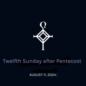 Twelfth Sunday After Pentecost | 8.11.2024