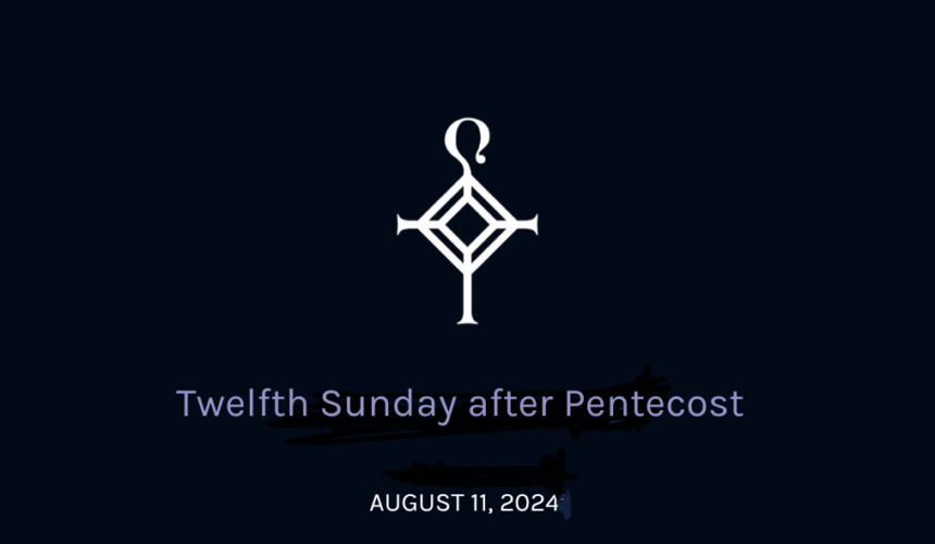 Twelfth Sunday After Pentecost | 8.11.2024