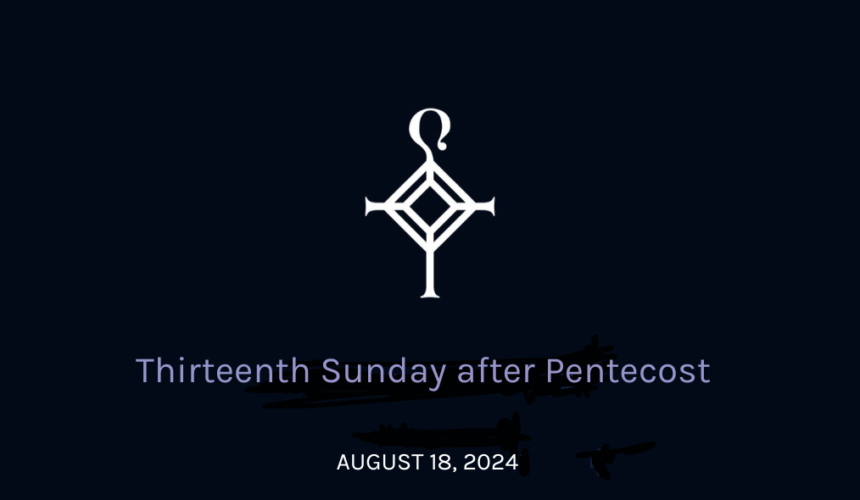 Thirteenth Sunday After Pentecost | 8.18.2024