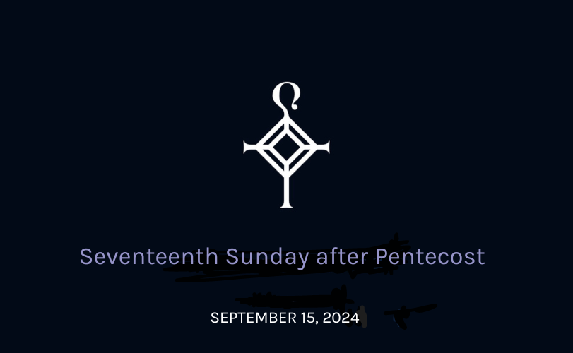 Seventeenth Sunday after Pentecost | 09.15.2024