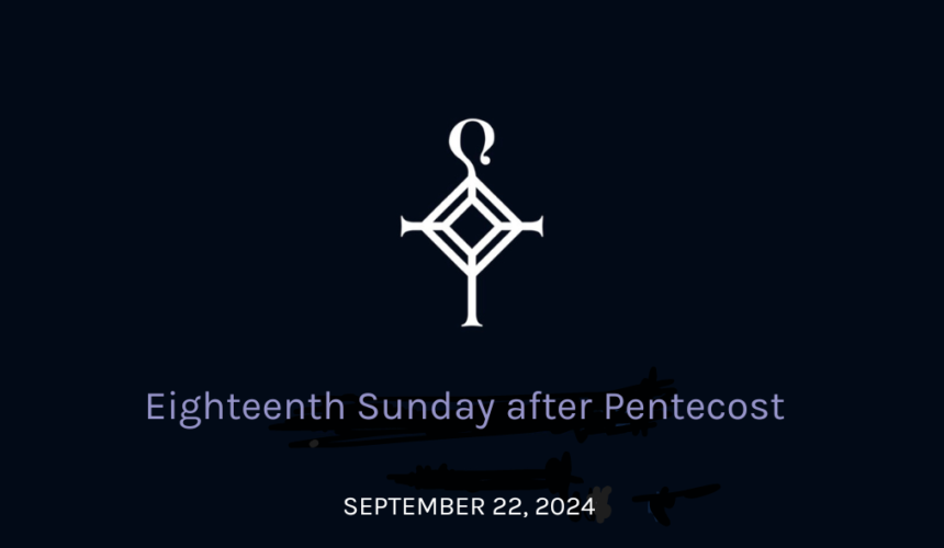 Eighteenth Sunday After Pentecost | 09.22.2024