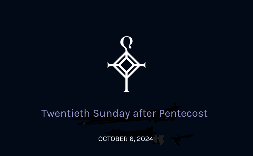 Twentieth Sunday After Pentecost | 10.06.2024