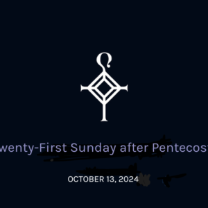 Twenty-First Sunday After Pentecost | 10.13.2024