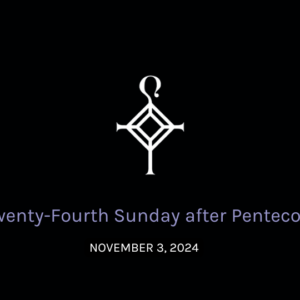 Twenty-Fourth Sunday After Pentecost | 11.03.2024