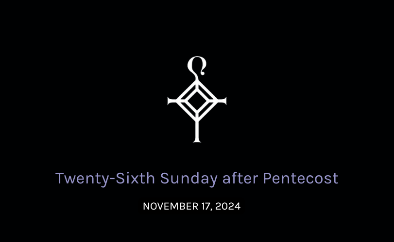 Twenty-Sixth Sunday After Pentecost | 11.17.2024