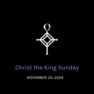 Christ the King Sunday | 11.24.2024