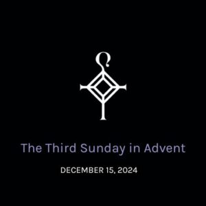 The Third Sunday in Advent | 12.15.2024